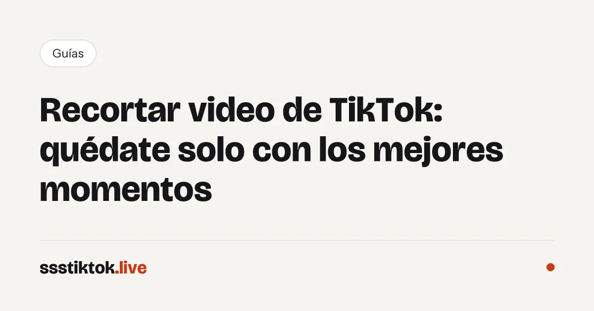 Recortar video de TikTok: quédate solo con los mejores momentos