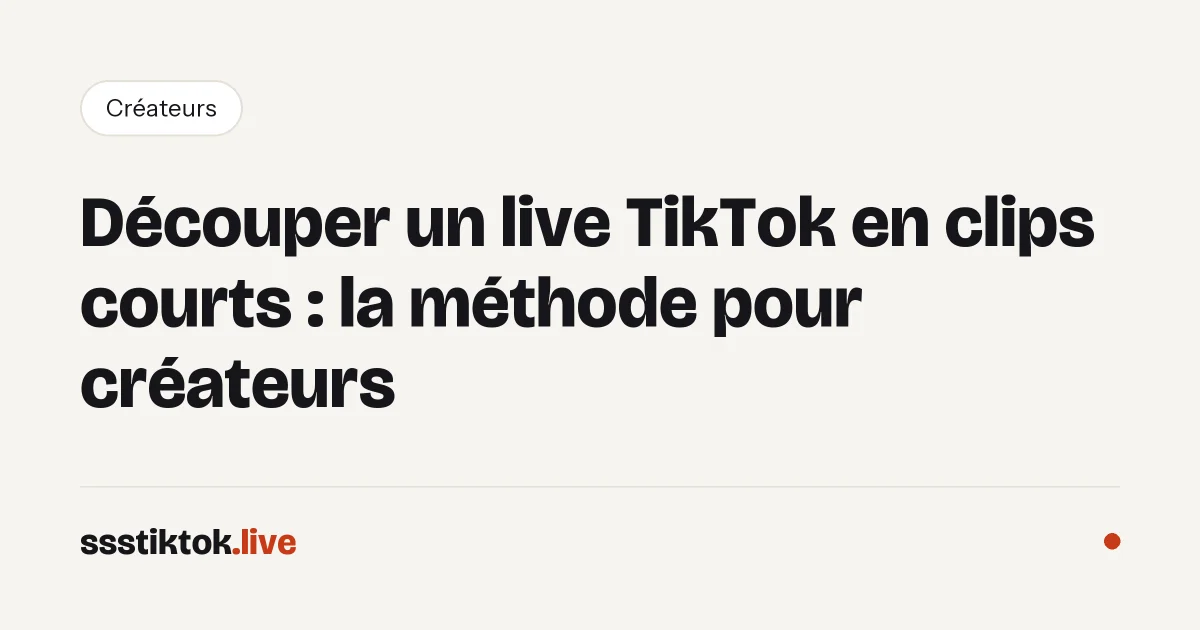 Découper un live TikTok en clips courts : la méthode pour créateurs